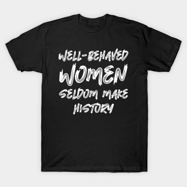 Well-behaved women seldom make history T-Shirt by colorsplash